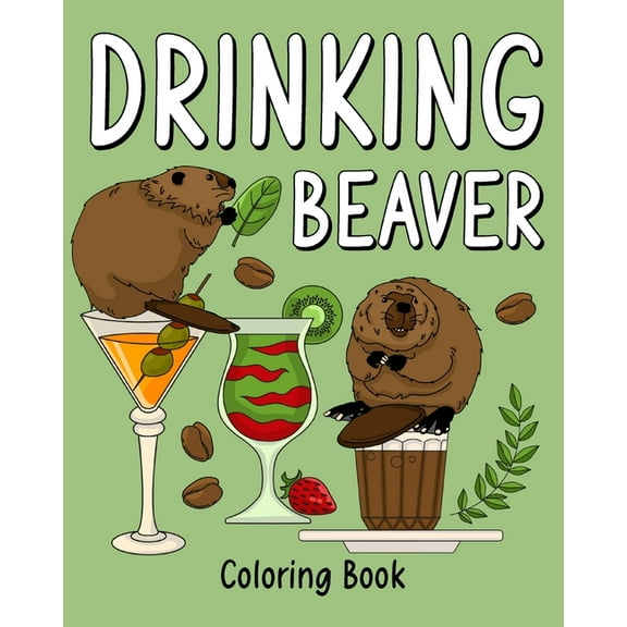 Drinking Beaver Coloring Book: Animal Painting Page with Coffee and Cocktail Recipes, Gift for Beaver Lovers, (Paperback)