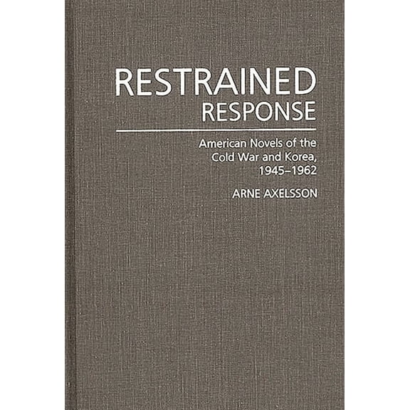 Contributions in Economics and Economic Restrained Response: American Novels of the Cold War and Korea, 1945-1962, Book 97, (Hardcover)