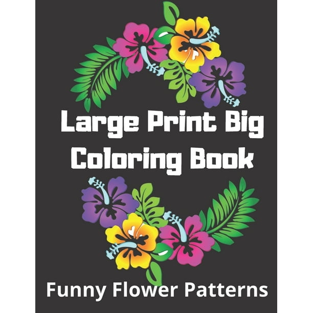 Download Large Print Big Coloring Book Funny Flower Patterns Large Print Coloring Book Easy Patterns For Adults Activity Book Women Men Teenagers Youth Kids Litte Girls Boys An Adult Coloring Book Walmart Com