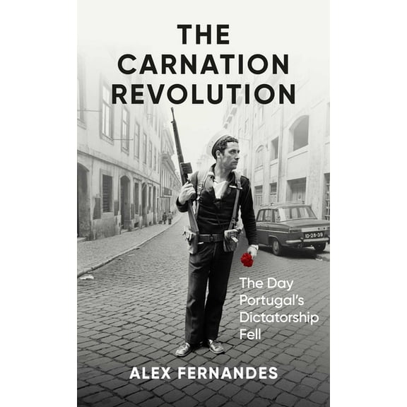 The Carnation Revolution: The Day Portugal's Dictatorship Fell, (Hardcover)
