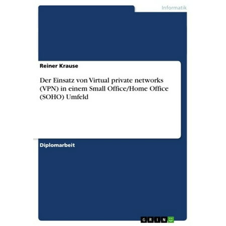 Der Einsatz von Virtual private networks (VPN) in einem Small Office/Home Office (SOHO) Umfeld - (Best Vpn Service Private Internet Access)