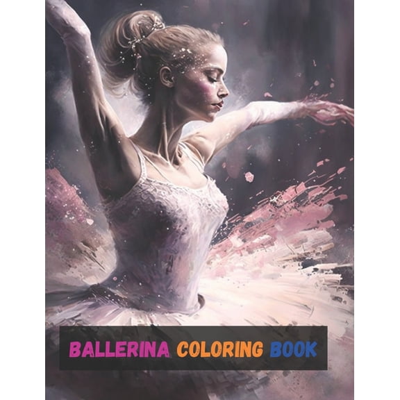 Ballerina Coloring Book: Activity Books For Kids Ages 2-4, 4-8, 6-8, And Gifts For Girls 10-12
