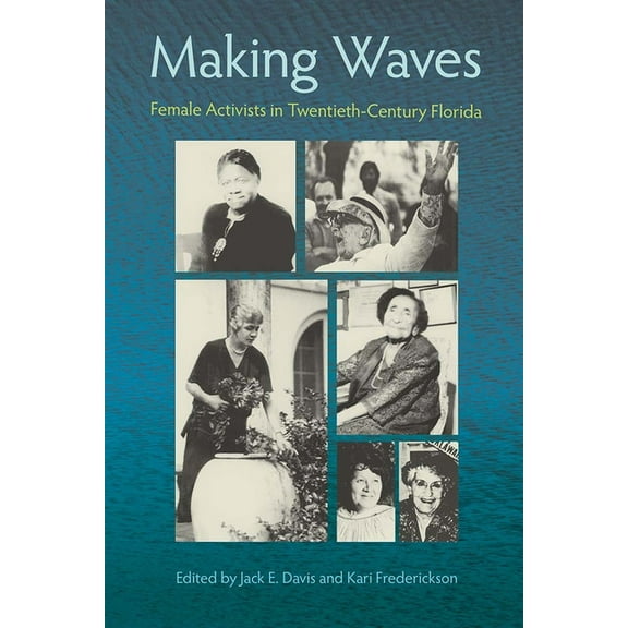 Florida History and Culture Making Waves: Female Activists in Twentieth-Century Florida, (Paperback)