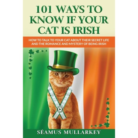 Pre-Owned 101 Ways To Know If Your Cat Is Irish: How To Talk To Your Cat About Their Secret Life and the Romance And Mystery Of Ireland And The Irish, A Funny ... Gift for C... (Paperback) 1960227998