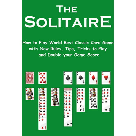 The Solitaire: How to Play World Best Classic Card Game with New Rules, Tips, Tricks to Play and Double your Game Score - (Best Possible Solitaire Score)