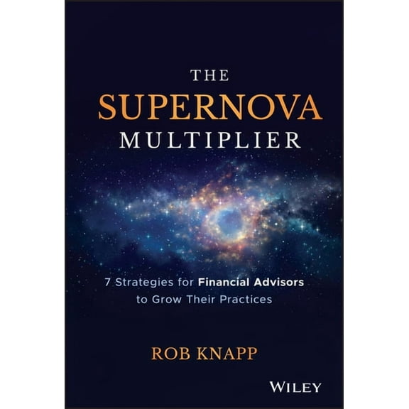 The Supernova Multiplier: 7 Strategies for Financial Advisors to Grow Their Practices, (Hardcover)
