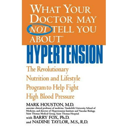 What Your Doctor May Not Tell You About(TM): Hypertension : The Revolutionary Nutrition and Lifestyle Program to Help Fight High Blood (Best High Blood Pressure Medication With Least Side Effects)