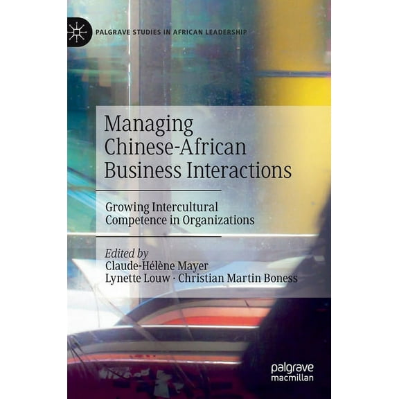 Palgrave Studies in African Leadership Managing Chinese-African Business Interactions: Growing Intercultural Competence in Organizations, (Hardcover)