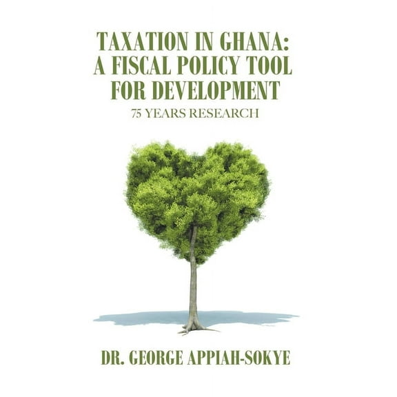 Taxation in Ghana: a Fiscal Policy Tool for Development: 75 Years Research, (Paperback)
