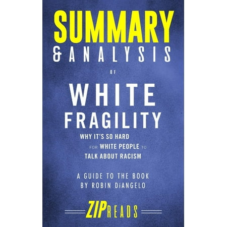 Summary & Analysis of White Fragility: Why It's So Hard for White People to Talk about Racism - A Guide to the Book by Robin Diangelo (Paperback)