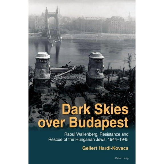 Dark Skies over Budapest: Raoul Wallenberg, Resistance and Rescue of the Hungarian Jews, 1944-1945, (Hardcover)