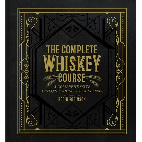 The Complete Whiskey Course: A Comprehensive Tasting School in Ten Classes - A Cocktail Book, (Hardcover)