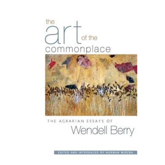 Pre-Owned The Art of the Commonplace: The Agrarian Essays of Wendell Berry