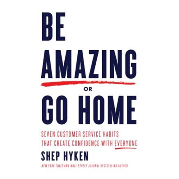 Pre-Owned Be Amazing or Go Home: Seven Customer Service Habits That Create Confidence with Everyone (Paperback) 1640951490 9781640951495