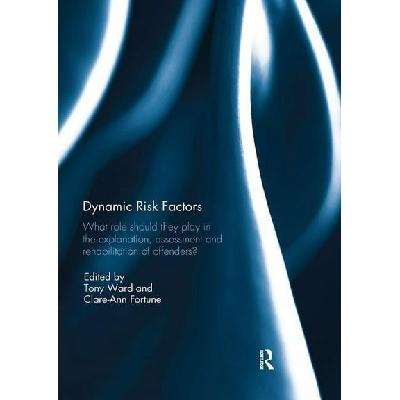 Dynamic Risk Factors: What role should they play in the explanation, assessment and rehabilitation of offenders?, (Paperback)
