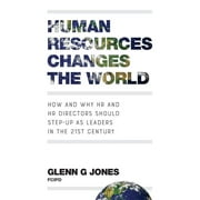 Human Resources Changes the World: How and Why HR and HR Directors Should Step-Up as Leaders in the 21st Century (Paperback)