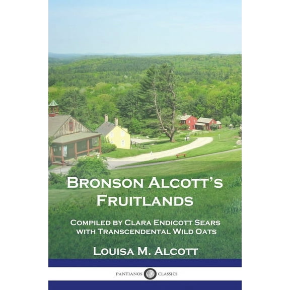 Bronson Alcott's Fruitlands: Compiled by Clara Endicott Sears with Transcendental Wild Oats, (Paperback)