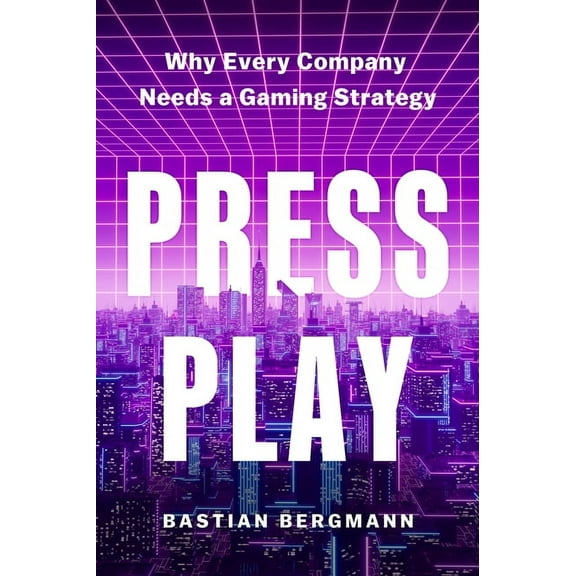 Press Play: Why Every Company Needs a Gaming Strategy, (Hardcover)