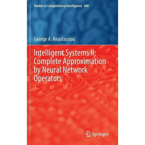 Studies in Computational Intelligence Intelligent Systems II: Complete Approximation by Neural Network Operators, Book 608, (Hardcover)