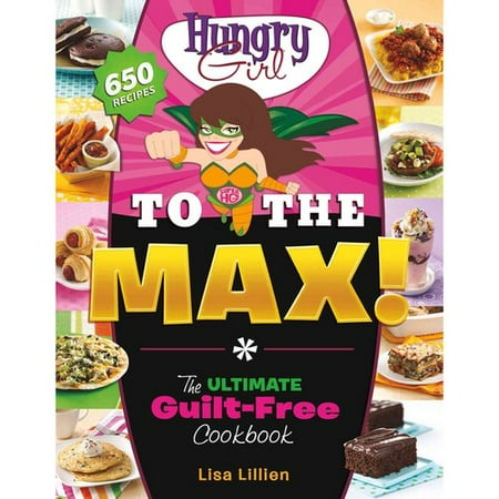 Hungry Girl to the Max!: The Ultimate Guilt-Free Cookbook