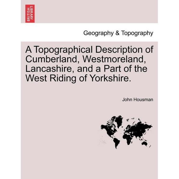 A Topographical Description of Cumberland, Westmoreland, Lancashire, and a Part of the West Riding of Yorkshire.