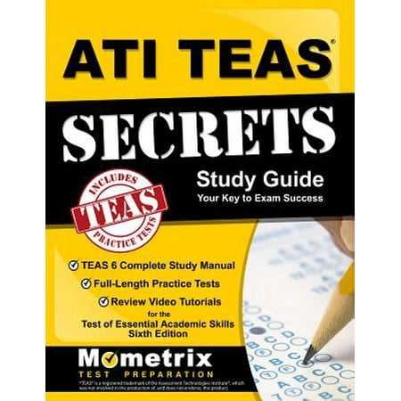 ATI TEAS Secrets Study Guide : TEAS 6 Complete Study Manual, Full-Length Practice Tests, Review Video Tutorials for the Test of Essential Academic Skills