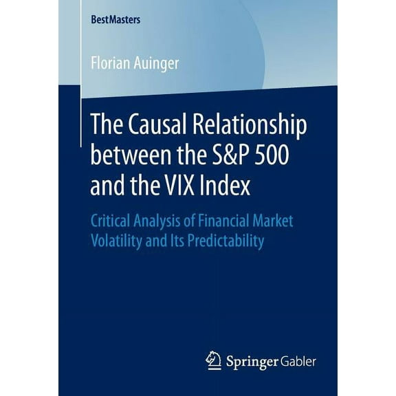 Bestmasters The Causal Relationship Between the S&p 500 and the VIX Index: Critical Analysis of Financial Market Volatility and Its , (Paperback)