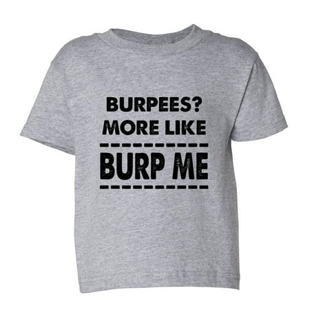 Funny Threadz Kids Cute Funny Workout Burpees More Like Burp Me Youth Toddler Shirt Medium Grey Funny Threadz Kids Cute Funny Workout Burpees More Like Burp Me Youth Toddler Shirt Medium Grey