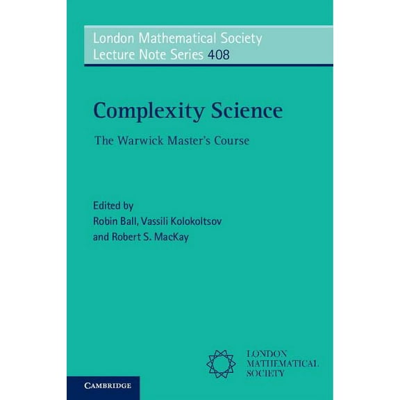 London Mathematical Society Lecture Note Complexity Science: The Warwick Master's Course, Book 408, (Paperback)