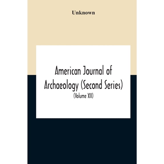 American Journal Of Archaeology (Second Series) The Journal Of The Archaeological Institute Of America (Volume Xii) 1908, (Paperback)