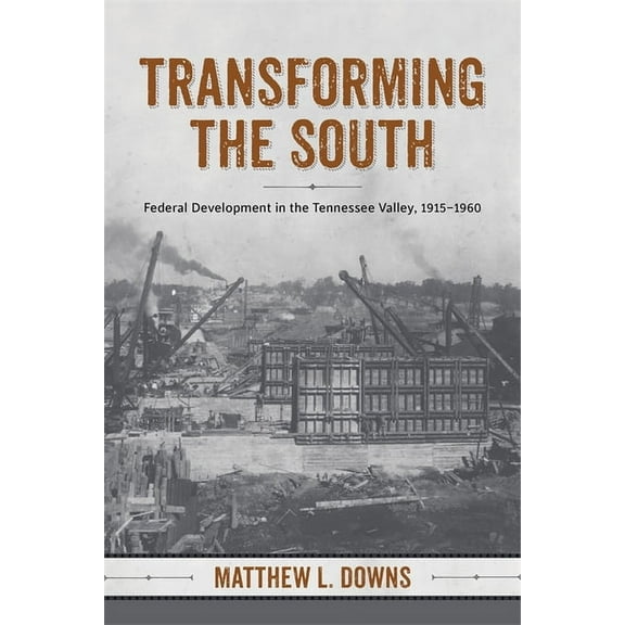 Making the Modern South Transforming the South: Federal Development in the Tennessee Valley, 1915-1960, (Hardcover)