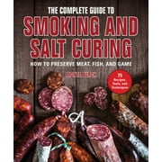 MONTE BURCH The Complete Guide to Smoking and Salt Curing : How to Preserve Meat, Fish, and Game (Paperback)