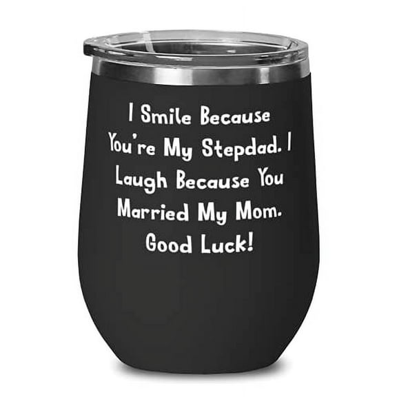 Gag Stepdad, I Smile Because You're My Stepdad. I Laugh Because You Married My Mom. Good Luck!, Fun Wine Glass For Dad From Son