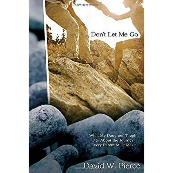 Don't Let Me Go : What My Daughter Taught Me about the Journey Every Parent Must Make 9780307444684 Used / Pre-owned