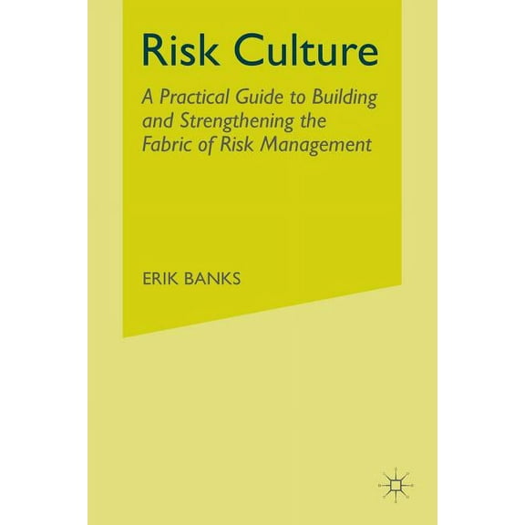 Risk Culture: A Practical Guide to Building and Strengthening the Fabric of Risk Management, (Paperback)