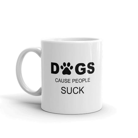 White Coffee Cup Dogs Cause People Suck Funny Novelty Humor 11oz White Ceramic Glass Coffee Tea Mug Cup ()