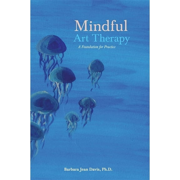 Mindful Art Therapy: A Foundation for Practice, (Paperback)