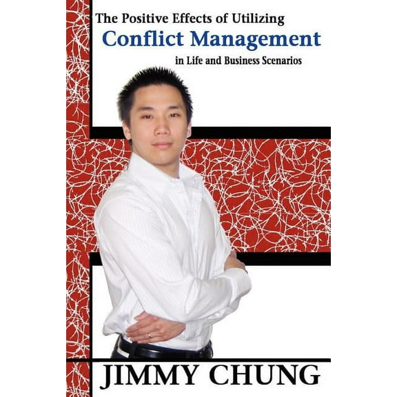 The Positive Effects of Utilizing Conflict Management in Life and Business Scenarios (Paperback)