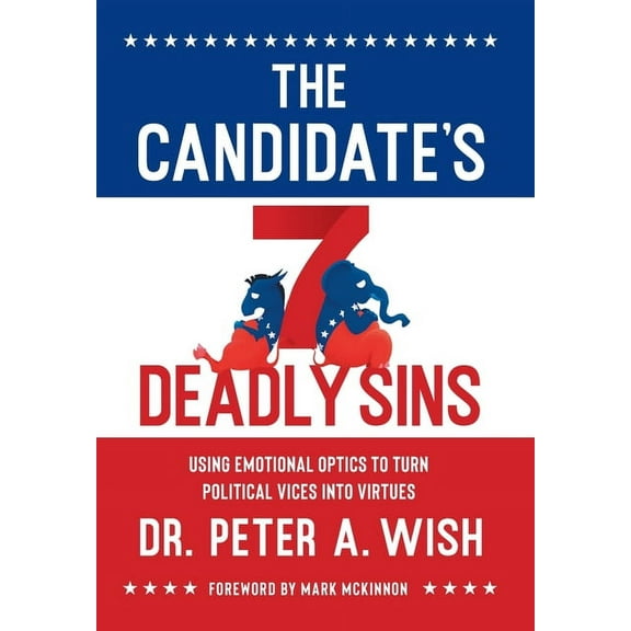 The Candidate's 7 Deadly Sins: Using Emotional Optics to Turn Political Vices into Virtues, (Hardcover)
