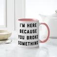 thumbnail image 4 of CafePress - I'm Here Because You Broke Somet - 11 oz Ceramic Mug - Novelty Coffee Tea Cup, 4 of 4