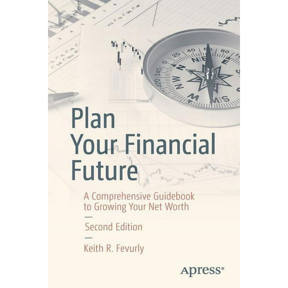 Plan Your Financial Future: A Comprehensive Guidebook to Growing Your Net Worth, (Paperback)