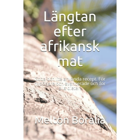 Längtan efter afrikansk mat: Goda och lite använda recept. För nybörjare och avancerade och för alla dieter. (Paperback)