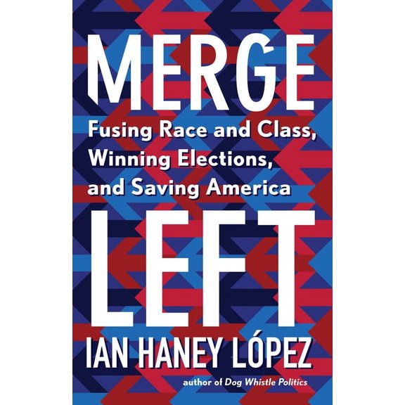 Merge Left: Fusing Race and Class, Winning Elections, and Saving America, (Hardcover)