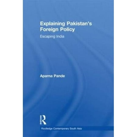 Explaining Pakistan's Foreign Policy: Escaping India