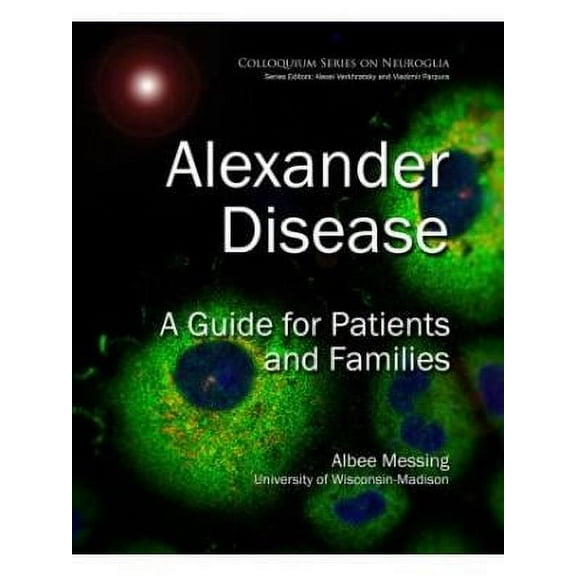 Colloquium Neuroglia in Biology and Medicine: From Physiology to Disease: Alexander Disease: A Guide for Patients and Families (Paperback)