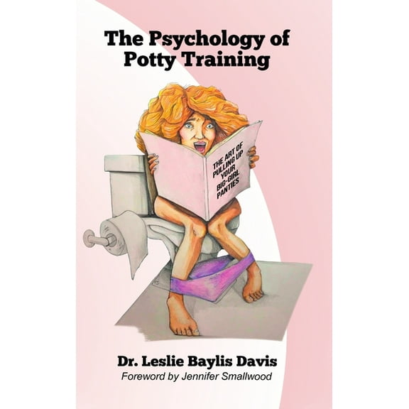 The Psychology of Potty Training: The Art of Pulling Up Your Big-Girl Panties, (Hardcover)