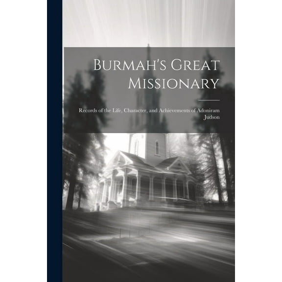 Burmah's Great Missionary : Records of the Life, Character, and Achievements of Adoniram Judson (Paperback)