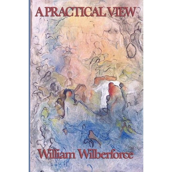 A Practical View: A Classic Work of Practical Christianity and Moral Reform, (Paperback)