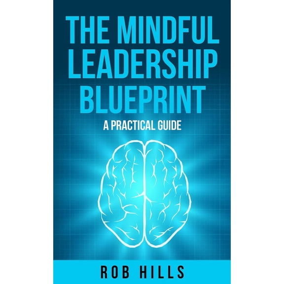 The Mindful Leadership Blueprint: A Practical Guide, (Paperback)