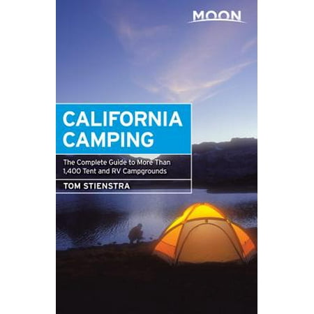 Moon California Camping : The Complete Guide to More Than 1,400 Tent and RV (Best Campgrounds In California)